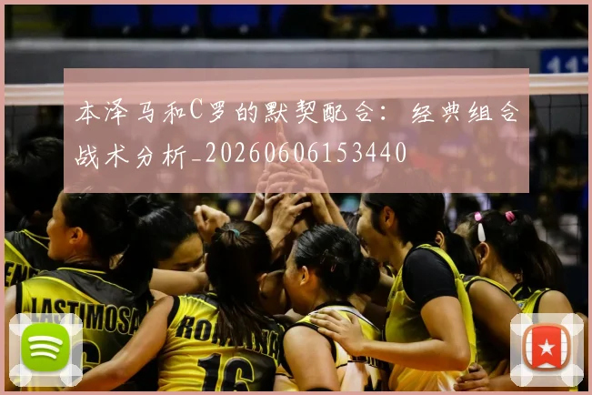 本泽马和C罗的默契配合：经典组合战术分析_20260606153440