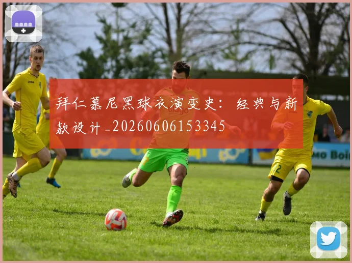 拜仁慕尼黑球衣演变史:经典与新款设计_20260606153345